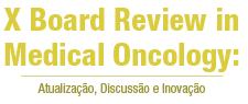 X Board Review in Medical Oncology: Atualização, discussão e inovação